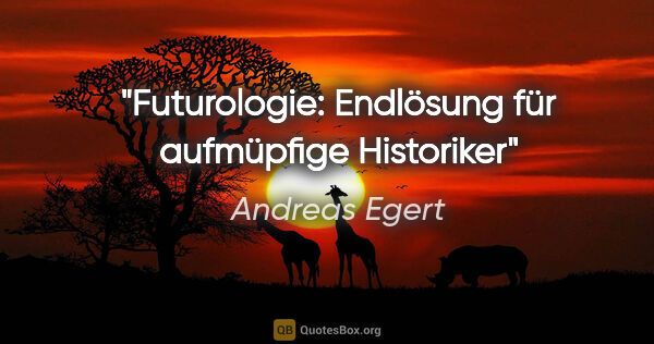Andreas Egert Zitat: "Futurologie: Endlösung für aufmüpfige Historiker"