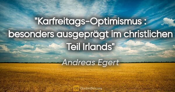 Andreas Egert Zitat: "Karfreitags-Optimismus : besonders ausgeprägt im christlichen..."