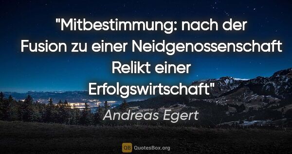 Andreas Egert Zitat: "Mitbestimmung: nach der Fusion zu einer Neidgenossenschaft..."