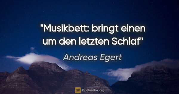 Andreas Egert Zitat: "Musikbett: bringt einen um den letzten Schlaf"