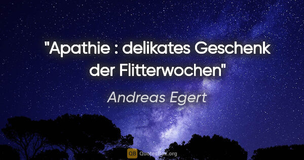 Andreas Egert Zitat: "Apathie : delikates Geschenk der Flitterwochen"