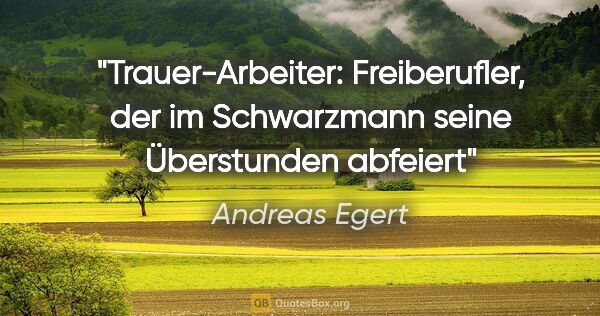 Andreas Egert Zitat: "Trauer-Arbeiter: Freiberufler, der im Schwarzmann seine..."