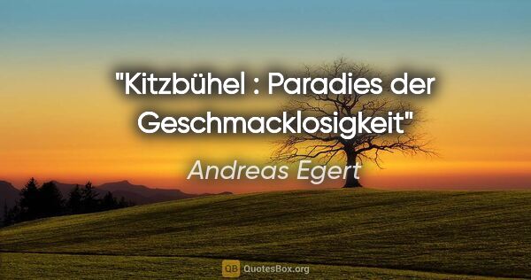 Andreas Egert Zitat: "Kitzbühel : Paradies der Geschmacklosigkeit"
