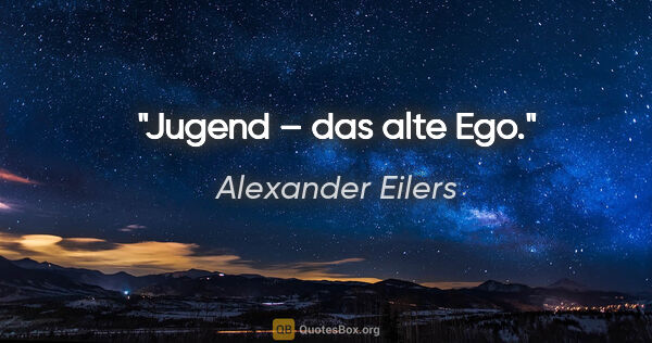 Alexander Eilers Zitat: "Jugend – das alte Ego."