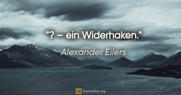 Alexander Eilers Zitat: "? – ein Widerhaken."