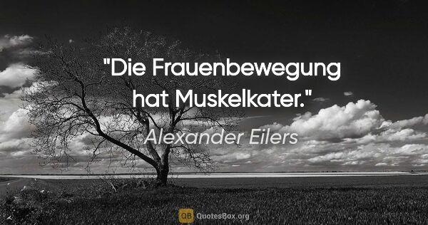 Alexander Eilers Zitat: "Die Frauenbewegung hat Muskelkater."