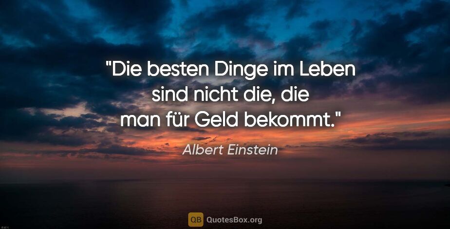 Albert Einstein Zitat: "Die besten Dinge im Leben sind nicht die, die man für Geld..."