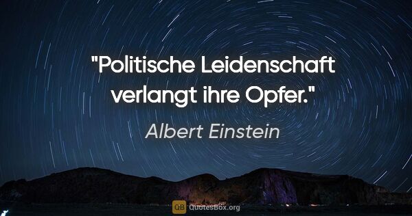 Albert Einstein Zitat: "Politische Leidenschaft verlangt ihre Opfer."