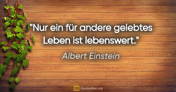 Albert Einstein Zitat: "Nur ein für andere gelebtes Leben ist lebenswert."