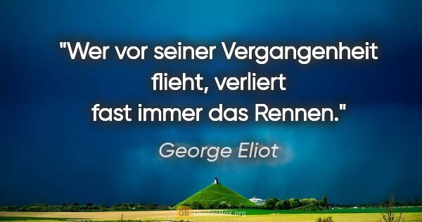 George Eliot Zitat: "Wer vor seiner Vergangenheit flieht, verliert fast immer das..."