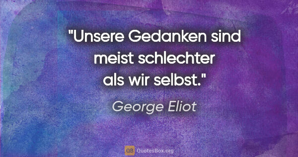 George Eliot Zitat: "Unsere Gedanken sind meist schlechter als wir selbst."