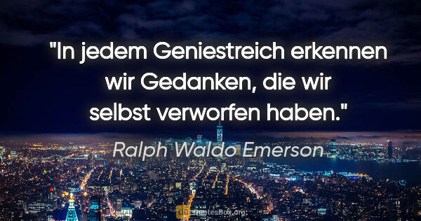 Ralph Waldo Emerson Zitat: "In jedem Geniestreich erkennen wir Gedanken, die wir selbst..."