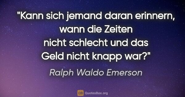 Ralph Waldo Emerson Zitat: "Kann sich jemand daran erinnern, wann die Zeiten nicht..."