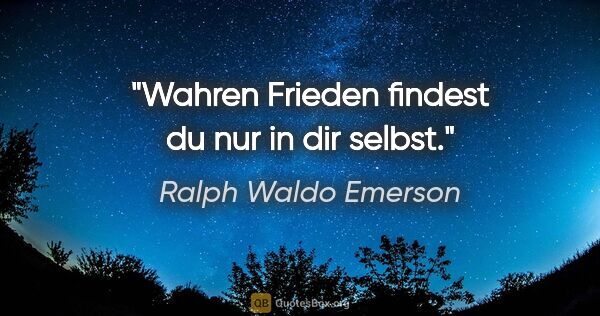 Ralph Waldo Emerson Zitat: "Wahren Frieden findest du nur in dir selbst."