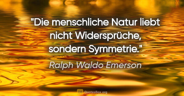 Ralph Waldo Emerson Zitat: "Die menschliche Natur liebt nicht Widersprüche, sondern..."