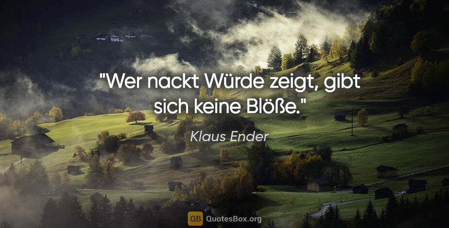 Klaus Ender Zitat: "Wer nackt Würde zeigt, gibt sich keine Blöße."