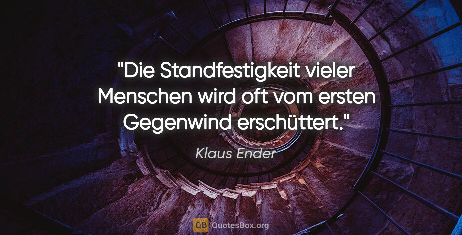 Klaus Ender Zitat: "Die Standfestigkeit vieler Menschen wird oft vom ersten..."