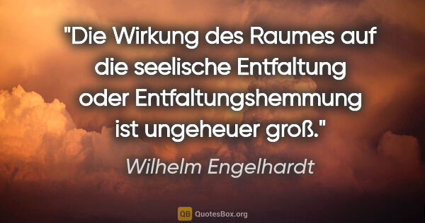 Wilhelm Engelhardt Zitat: "Die Wirkung des Raumes auf die seelische Entfaltung oder..."