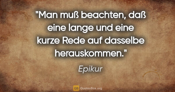 Epikur Zitat: "Man muß beachten, daß eine lange und eine kurze Rede auf..."