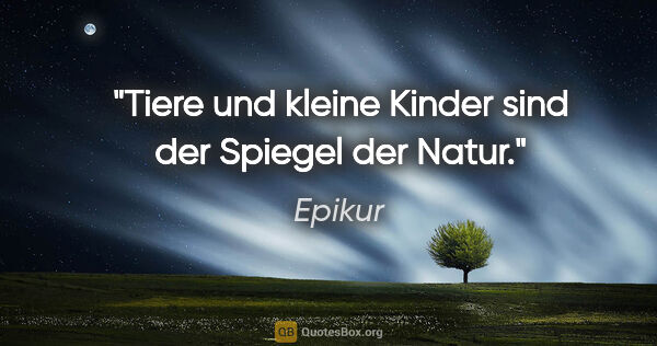 Epikur Zitat: "Tiere und kleine Kinder sind der Spiegel der Natur."