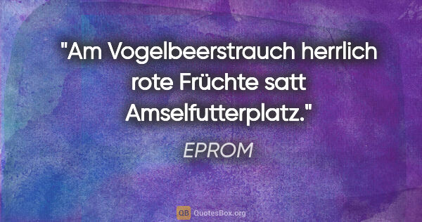 EPROM Zitat: "Am Vogelbeerstrauch

herrlich rote Früchte..."