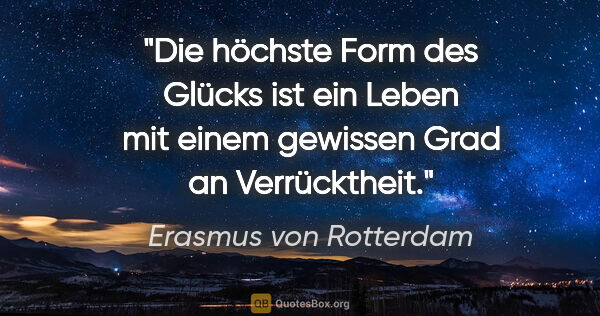 Erasmus von Rotterdam Zitat: "Die höchste Form des Glücks ist ein Leben mit einem gewissen..."