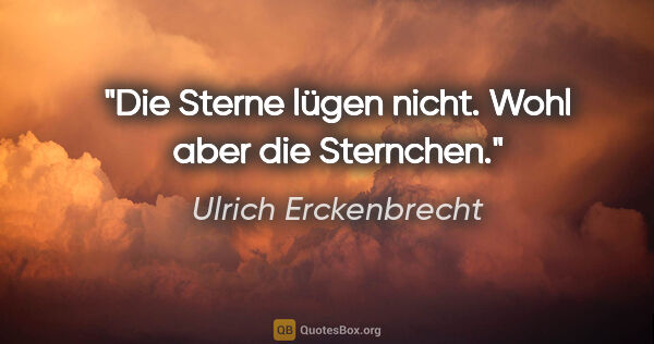 Ulrich Erckenbrecht Zitat: "Die Sterne lügen nicht. Wohl aber die Sternchen."