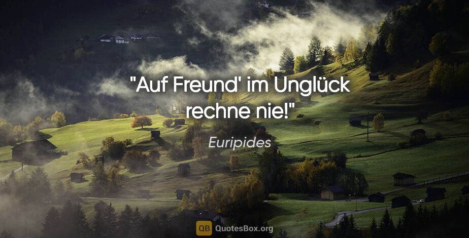 Euripides Zitat: "Auf Freund' im Unglück rechne nie!"