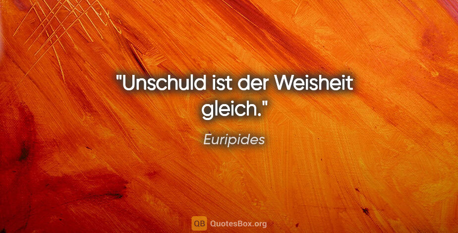 Euripides Zitat: "Unschuld ist der Weisheit gleich."