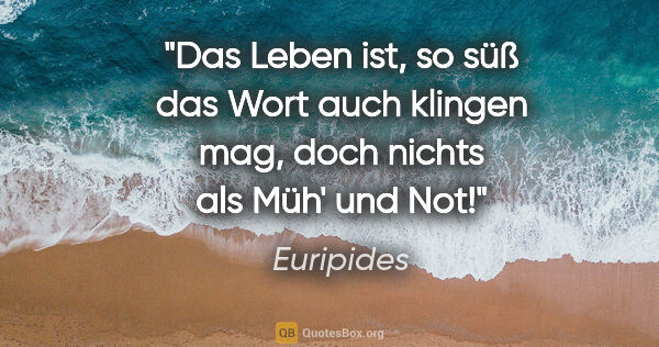 Euripides Zitat: "Das Leben ist, so süß das Wort auch klingen mag, doch nichts..."