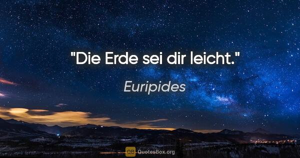 Euripides Zitat: "Die Erde sei dir leicht."