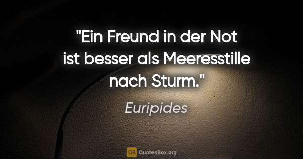 Euripides Zitat: "Ein Freund in der Not ist besser als Meeresstille nach Sturm."