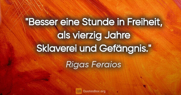 Rigas Feraios Zitat: "Besser eine Stunde in Freiheit, als vierzig Jahre Sklaverei..."