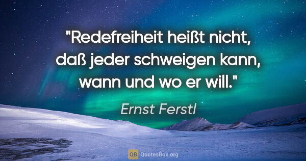 Ernst Ferstl Zitat: "Redefreiheit heißt nicht, daß jeder schweigen kann, wann und..."