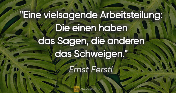 Ernst Ferstl Zitat: "Eine vielsagende Arbeitsteilung: Die einen haben das Sagen,..."