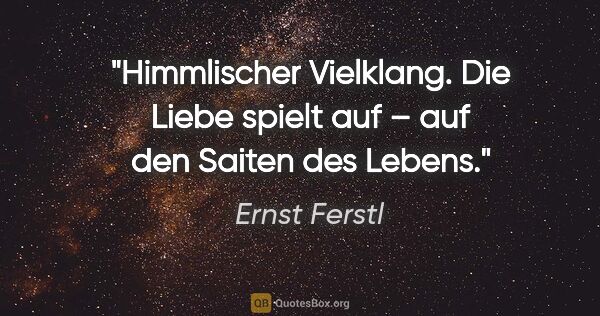 Ernst Ferstl Zitat: "Himmlischer Vielklang.
Die Liebe spielt auf – auf den
Saiten..."