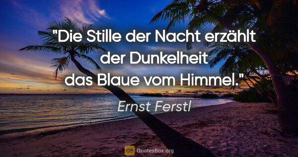 Ernst Ferstl Zitat: "Die Stille der Nacht

erzählt der Dunkelheit das

Blaue vom..."