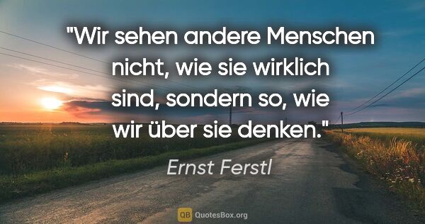 Ernst Ferstl Zitat: "Wir sehen andere Menschen

nicht, wie sie wirklich..."