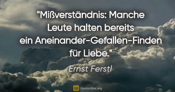 Ernst Ferstl Zitat: "Mißverständnis:

Manche Leute halten bereits

ein..."