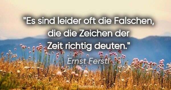 Ernst Ferstl Zitat: "Es sind leider

oft die Falschen,

die die Zeichen der..."