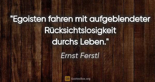 Ernst Ferstl Zitat: "Egoisten fahren

mit..."