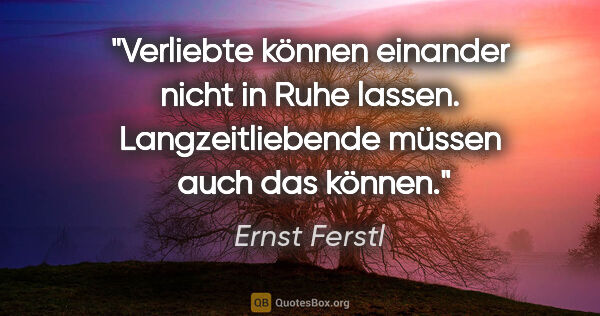 Ernst Ferstl Zitat: "Verliebte können einander

nicht in Ruhe..."