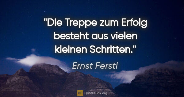 Ernst Ferstl Zitat: "Die Treppe zum Erfolg besteht aus vielen kleinen Schritten."