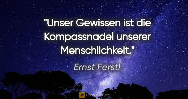 Ernst Ferstl Zitat: "Unser Gewissen ist die Kompassnadel unserer Menschlichkeit."