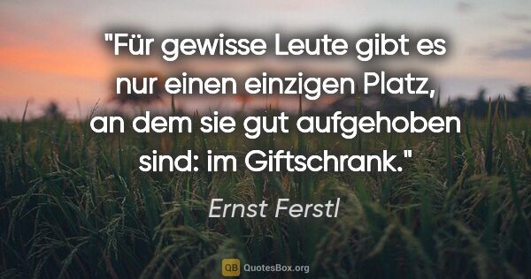 Ernst Ferstl Zitat: "Für gewisse Leute gibt es nur einen einzigen Platz, an dem sie..."