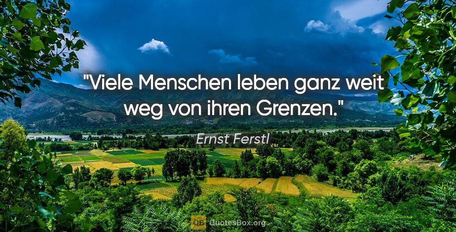 Ernst Ferstl Zitat: "Viele Menschen leben ganz weit weg von ihren Grenzen."