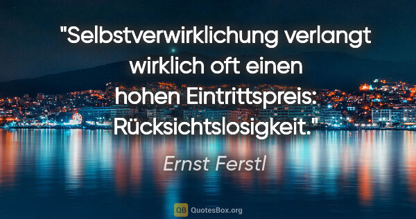Ernst Ferstl Zitat: "Selbstverwirklichung verlangt wirklich oft einen hohen..."