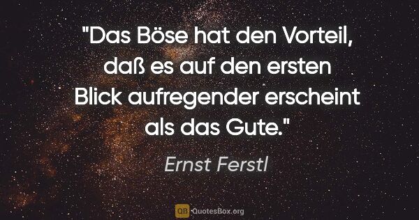 Ernst Ferstl Zitat: "Das Böse hat den Vorteil, daß es auf den ersten Blick..."