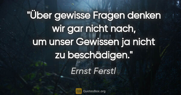 Ernst Ferstl Zitat: "Über gewisse Fragen denken wir gar nicht nach, um unser..."