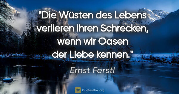 Ernst Ferstl Zitat: "Die Wüsten des Lebens verlieren ihren Schrecken, wenn wir..."